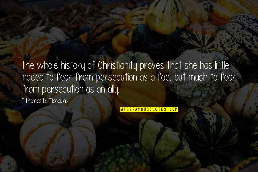 Persecution For Quotes By Thomas B. Macaulay: The whole history of Christianity proves that she Persecution For Quotes By Thomas B. Macaulay: The whole history of Christianity proves that she