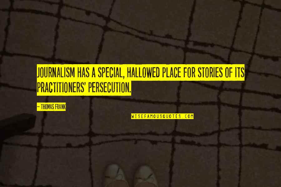Persecution For Quotes By Thomas Frank: Journalism has a special, hallowed place for stories Persecution For Quotes By Thomas Frank: Journalism has a special, hallowed place for stories