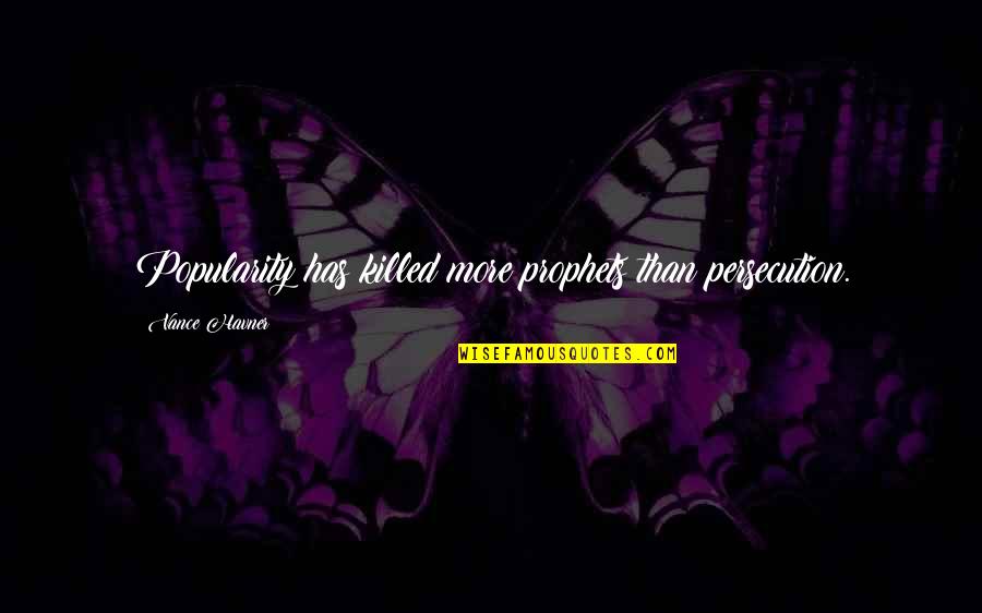 Persecution For Quotes By Vance Havner: Popularity has killed more prophets than persecution. Persecution For Quotes By Vance Havner: Popularity has killed more prophets than persecution.