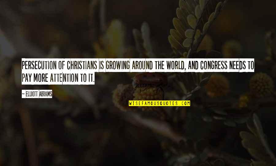 Persecution Of Christians Quotes By Elliott Abrams: Persecution of Christians is growing around the world,
