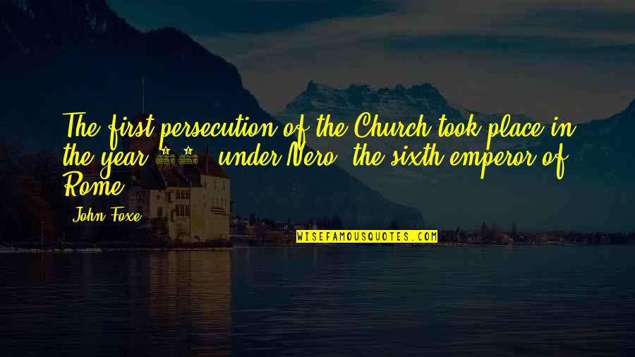 Persecution Of The Church Quotes By John Foxe: The first persecution of the Church took place