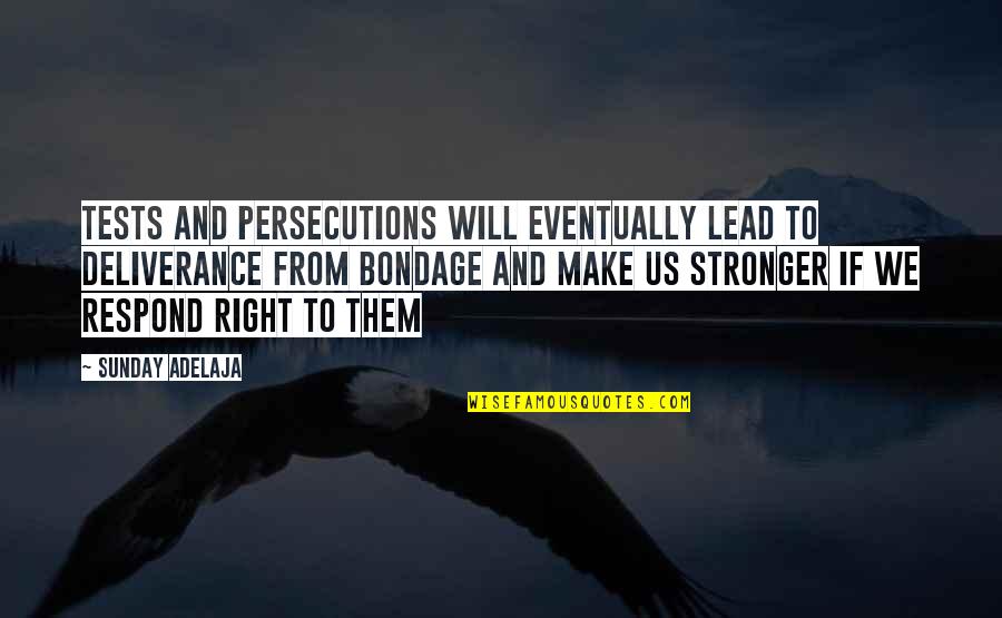 Persecutions Quotes By Sunday Adelaja: Tests and persecutions will eventually lead to deliverance Persecutions Quotes By Sunday Adelaja: Tests and persecutions will eventually lead to deliverance