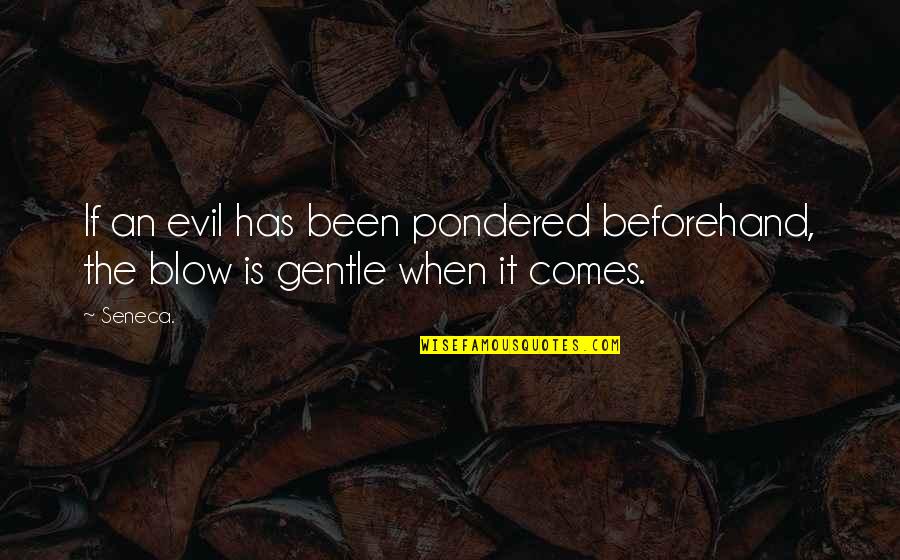 Persecutions Under Nero Quotes By Seneca.: If an evil has been pondered beforehand, the