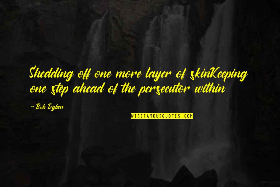 Persecutor's Quotes By Bob Dylan: Shedding off one more layer of skinKeeping one