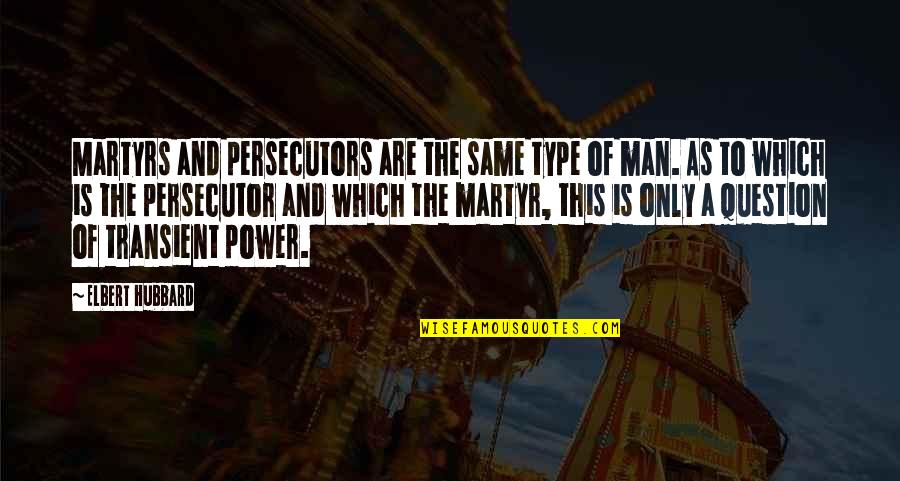 Persecutor's Quotes By Elbert Hubbard: Martyrs and persecutors are the same type of