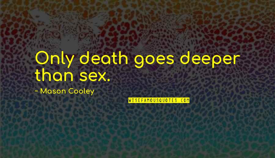 Persecutor's Quotes By Mason Cooley: Only death goes deeper than sex.