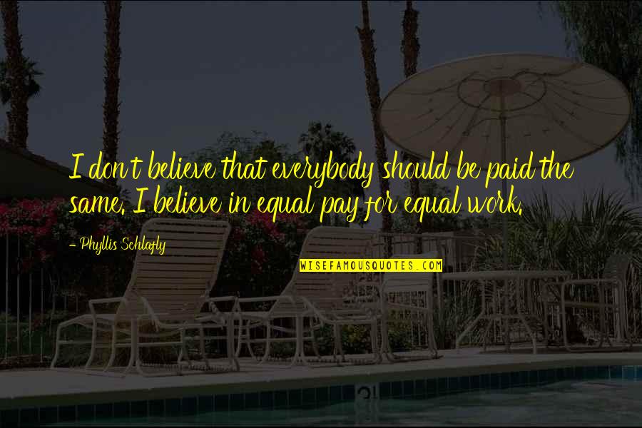 Persediaan Jogjakota Quotes By Phyllis Schlafly: I don't believe that everybody should be paid