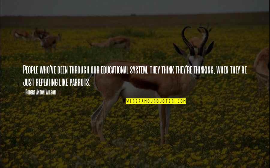 Persediaan Menyambut Quotes By Robert Anton Wilson: People who've been through our educational system, they Persediaan Menyambut Quotes By Robert Anton Wilson: People who've been through our educational system, they