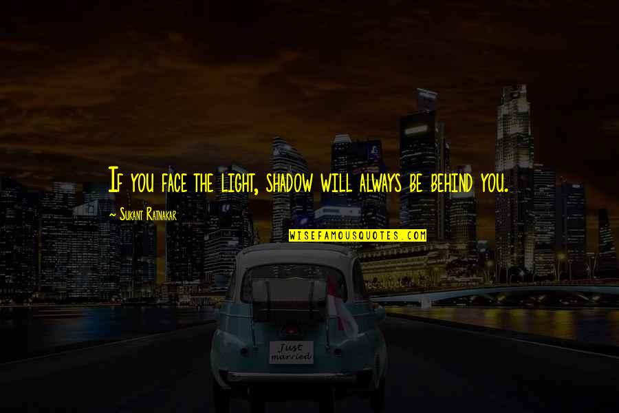 Persefoni Ai Quotes By Sukant Ratnakar: If you face the light, shadow will always Persefoni Ai Quotes By Sukant Ratnakar: If you face the light, shadow will always