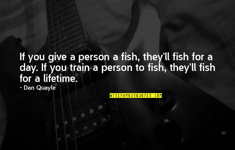 Perseguidor De La Quotes By Dan Quayle: If you give a person a fish, they'll