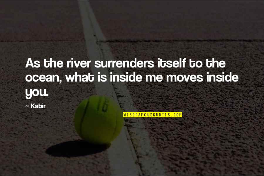 Perseguidores De Ideas Quotes By Kabir: As the river surrenders itself to the ocean,