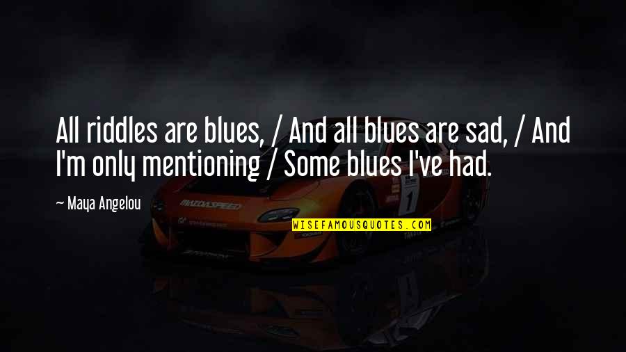 Persekitaran Kondusif Quotes By Maya Angelou: All riddles are blues, / And all blues Persekitaran Kondusif Quotes By Maya Angelou: All riddles are blues, / And all blues