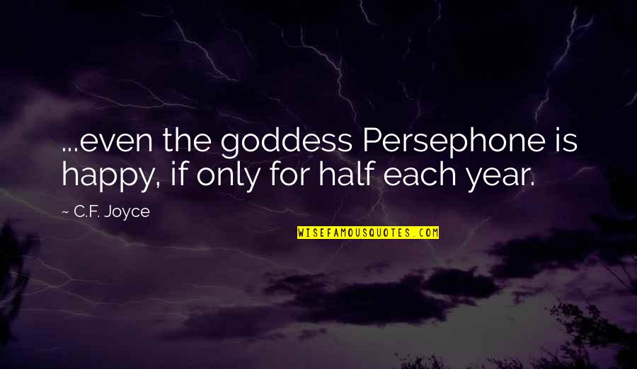 Persephone And Hades Quotes By C.F. Joyce: ...even the goddess Persephone is happy, if only