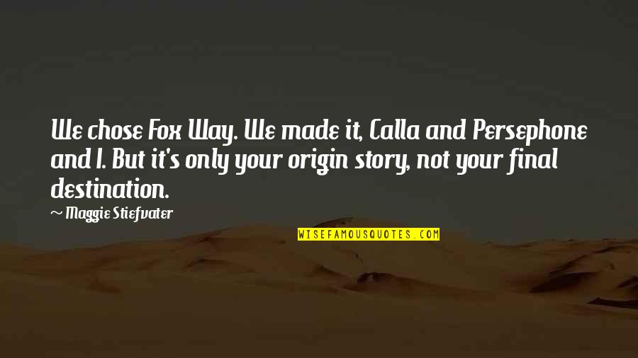 Persephone Quotes By Maggie Stiefvater: We chose Fox Way. We made it, Calla