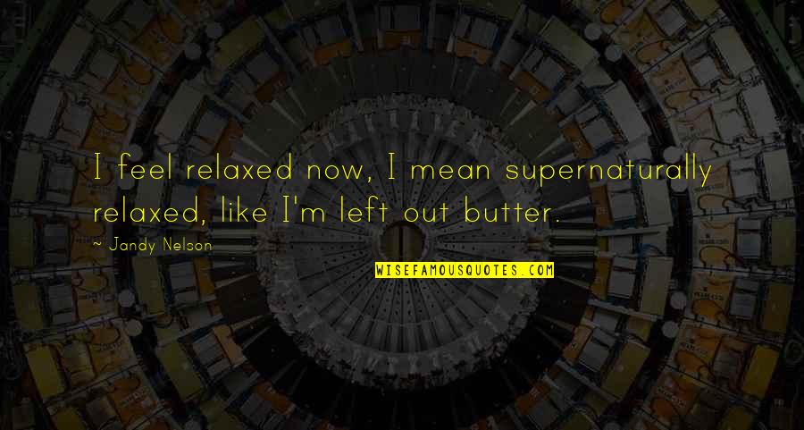 Persephones Children Quotes By Jandy Nelson: I feel relaxed now, I mean supernaturally relaxed,