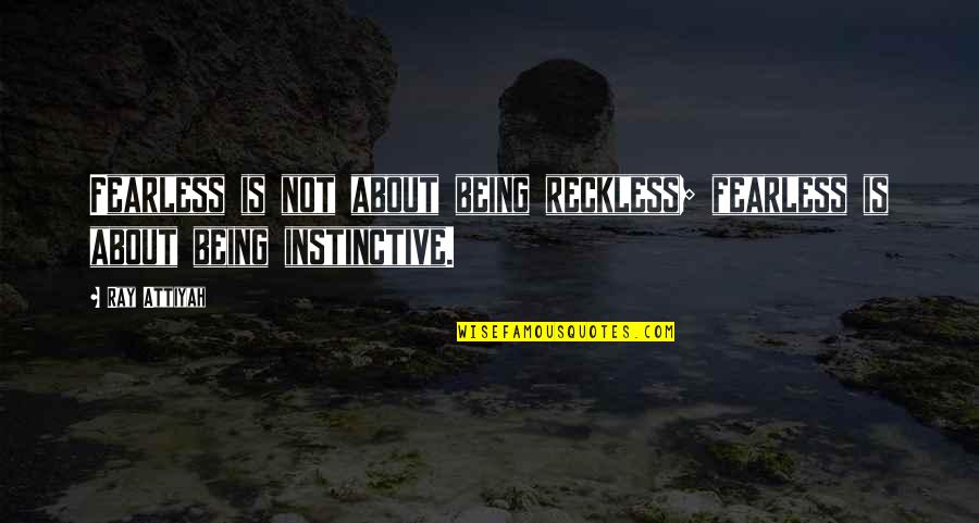 Persepolis Summary Quotes By Ray Attiyah: Fearless is not about being reckless; fearless is