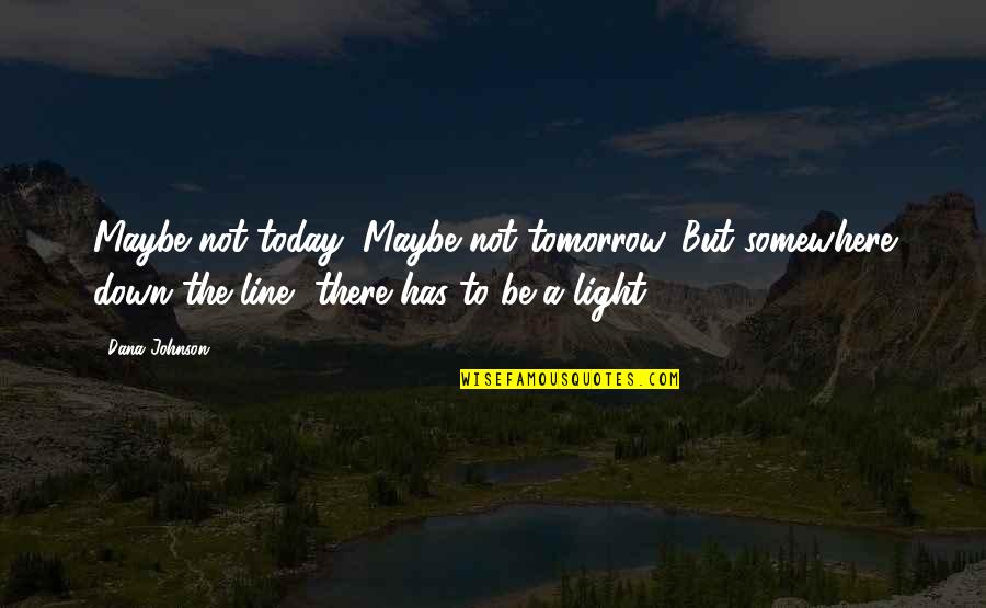 Perserikatan Muhammadiyah Quotes By Dana Johnson: Maybe not today, Maybe not tomorrow. But somewhere