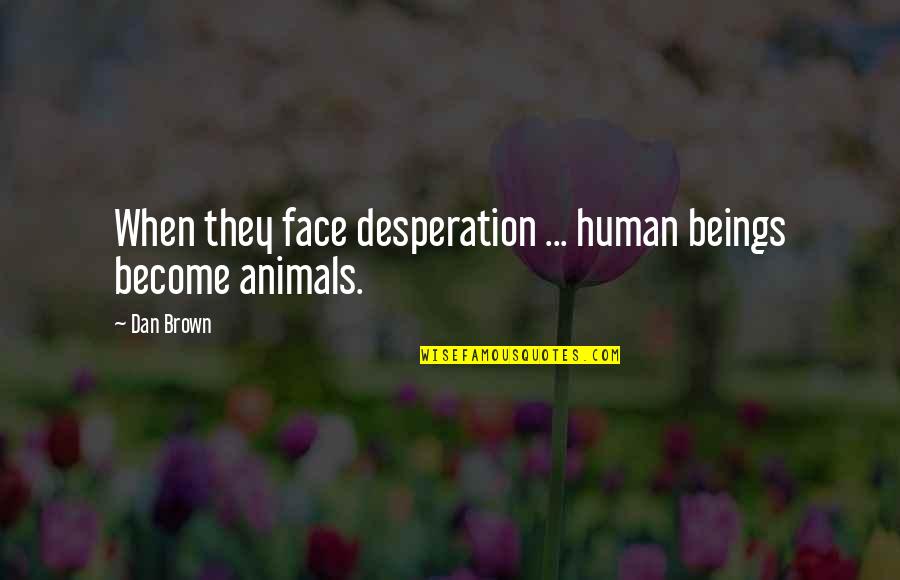 Perserverence Quotes By Dan Brown: When they face desperation ... human beings become