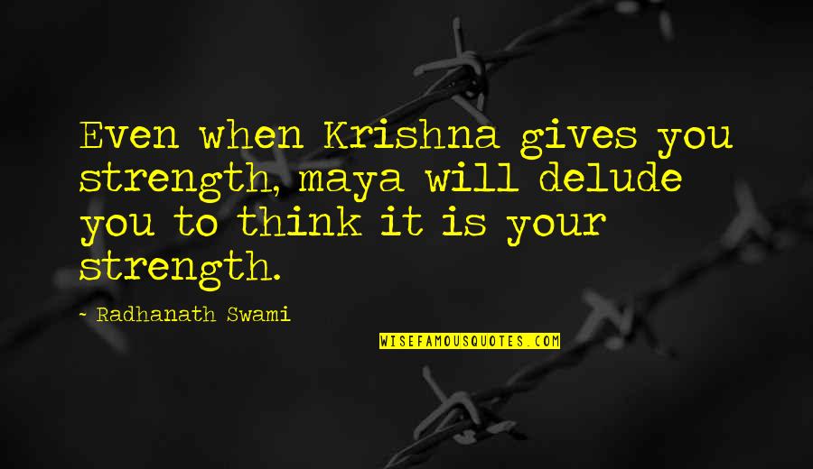Perseteruan Nikita Quotes By Radhanath Swami: Even when Krishna gives you strength, maya will Perseteruan Nikita Quotes By Radhanath Swami: Even when Krishna gives you strength, maya will
