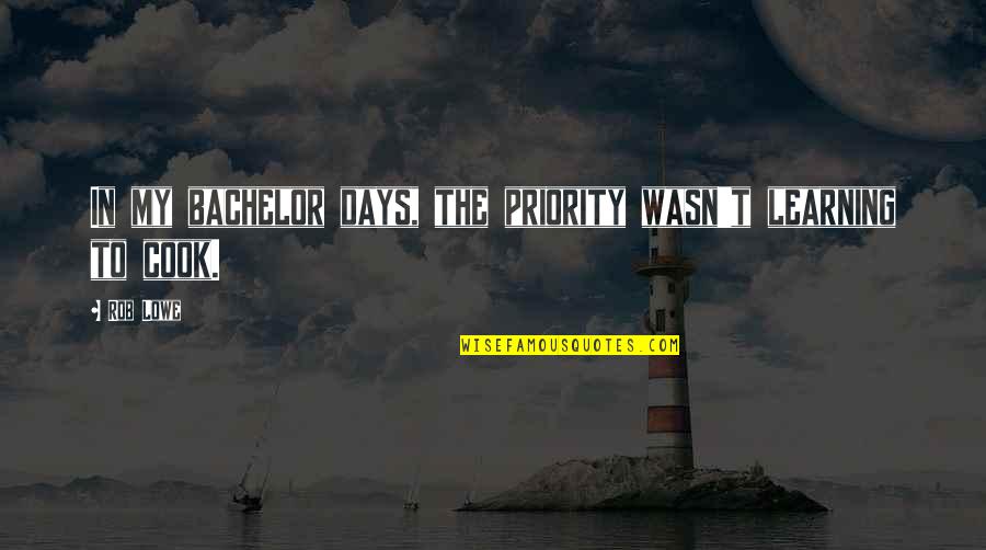 Perseteruan Nikita Quotes By Rob Lowe: In my bachelor days, the priority wasn't learning