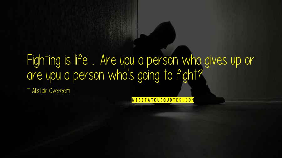 Perseus And Andromeda Quotes By Alistair Overeem: Fighting is life ... Are you a person