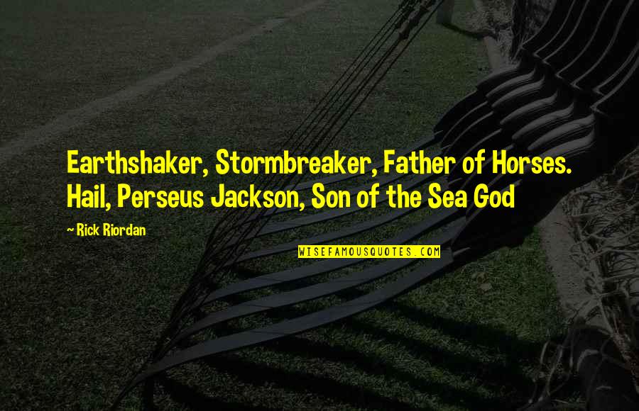 Perseus Jackson Quotes By Rick Riordan: Earthshaker, Stormbreaker, Father of Horses. Hail, Perseus Jackson,