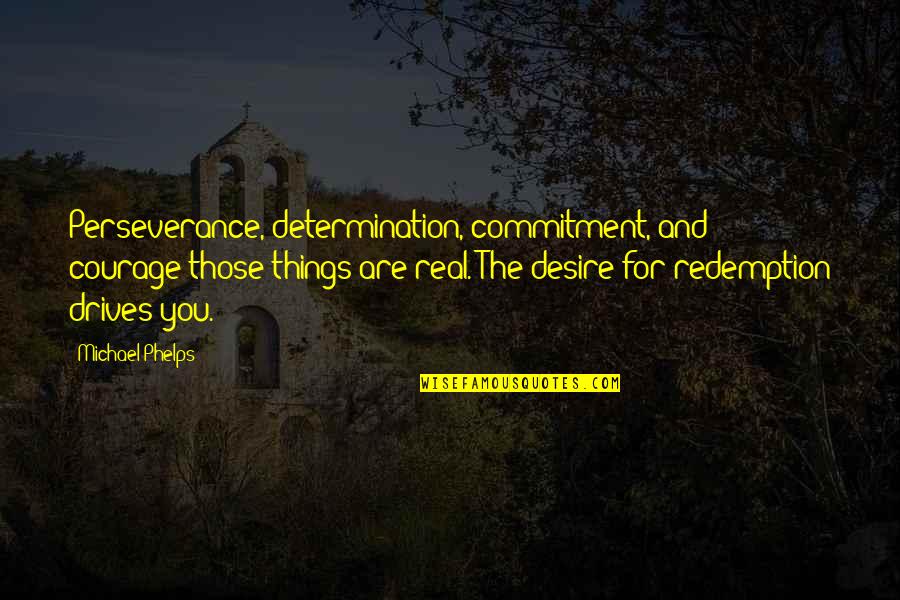 Perseverance And Courage Quotes By Michael Phelps: Perseverance, determination, commitment, and courage-those things are real.