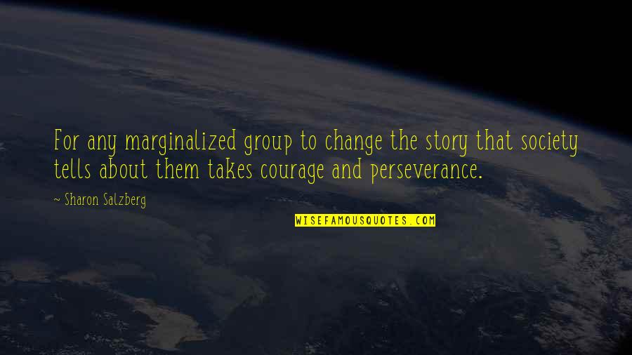 Perseverance And Courage Quotes By Sharon Salzberg: For any marginalized group to change the story