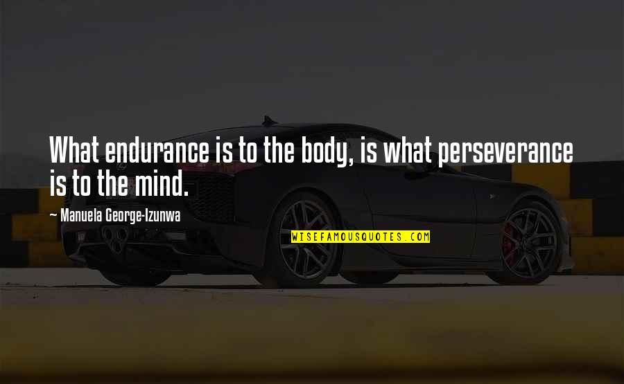 Perseverance And Endurance Quotes By Manuela George-Izunwa: What endurance is to the body, is what