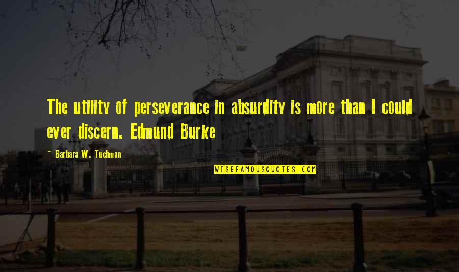 Perseverance And Leadership Quotes By Barbara W. Tuchman: The utility of perseverance in absurdity is more