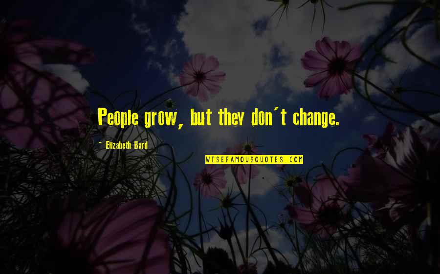 Perseverance And Leadership Quotes By Elizabeth Bard: People grow, but they don't change. Perseverance And Leadership Quotes By Elizabeth Bard: People grow, but they don't change.