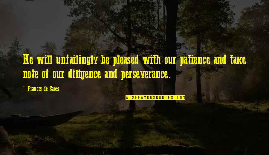 Perseverance And Patience Quotes By Francis De Sales: He will unfailingly be pleased with our patience Perseverance And Patience Quotes By Francis De Sales: He will unfailingly be pleased with our patience