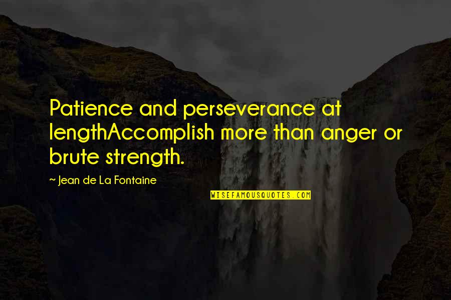 Perseverance And Patience Quotes By Jean De La Fontaine: Patience and perseverance at lengthAccomplish more than anger