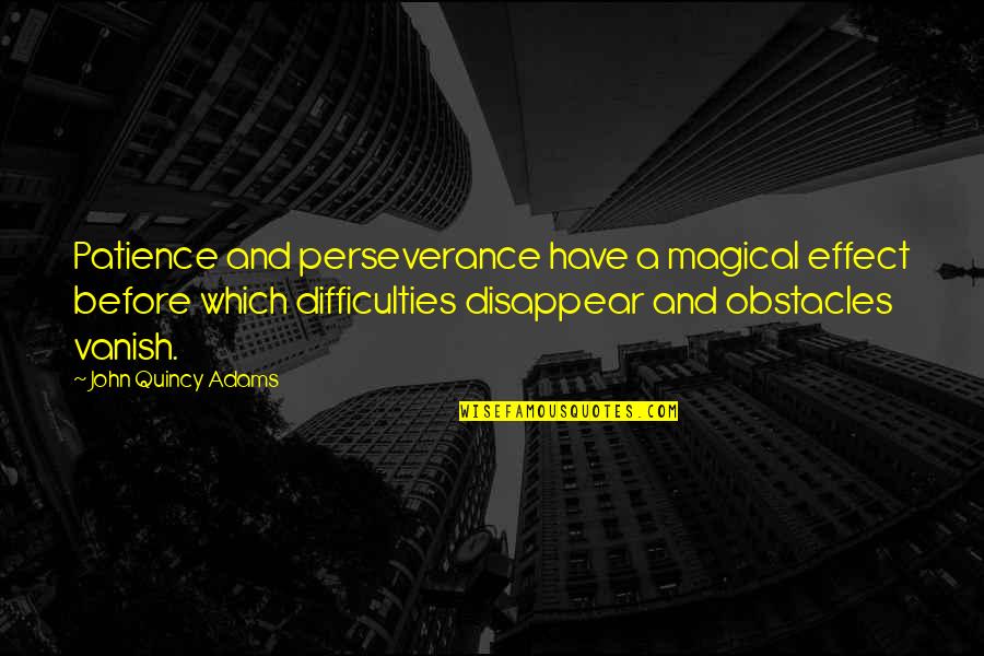 Perseverance And Patience Quotes By John Quincy Adams: Patience and perseverance have a magical effect before