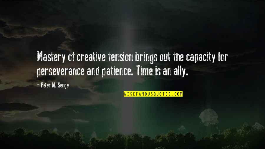 Perseverance And Patience Quotes By Peter M. Senge: Mastery of creative tension brings out the capacity Perseverance And Patience Quotes By Peter M. Senge: Mastery of creative tension brings out the capacity