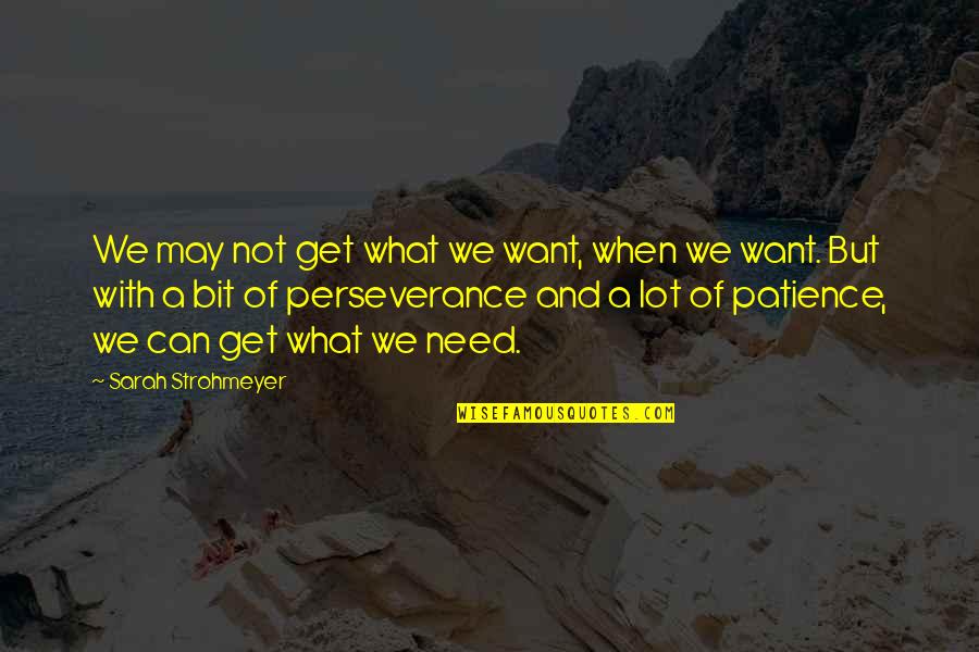 Perseverance And Patience Quotes By Sarah Strohmeyer: We may not get what we want, when Perseverance And Patience Quotes By Sarah Strohmeyer: We may not get what we want, when