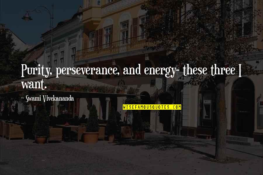 Perseverance And Patience Quotes By Swami Vivekananda: Purity, perseverance, and energy- these three I want.