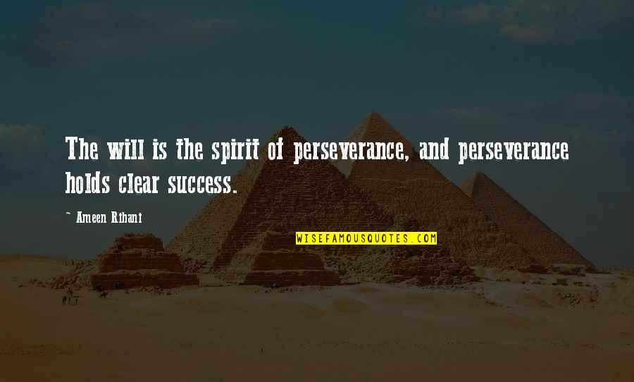 Perseverance And Success Quotes By Ameen Rihani: The will is the spirit of perseverance, and