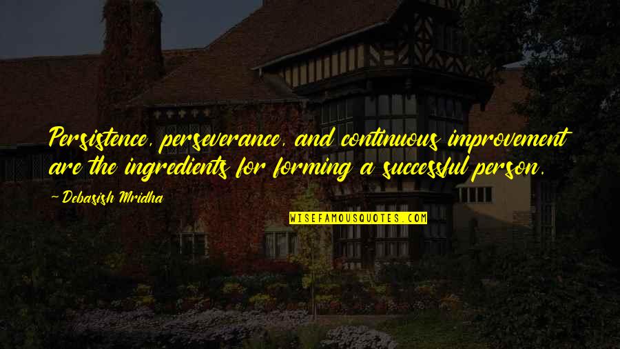 Perseverance And Success Quotes By Debasish Mridha: Persistence, perseverance, and continuous improvement are the ingredients