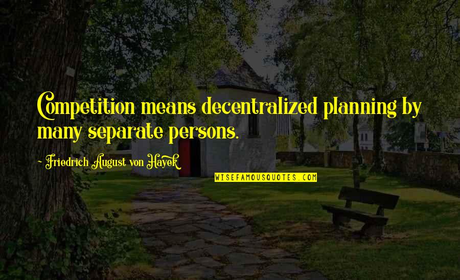 Perseverance Bible Quotes By Friedrich August Von Hayek: Competition means decentralized planning by many separate persons.