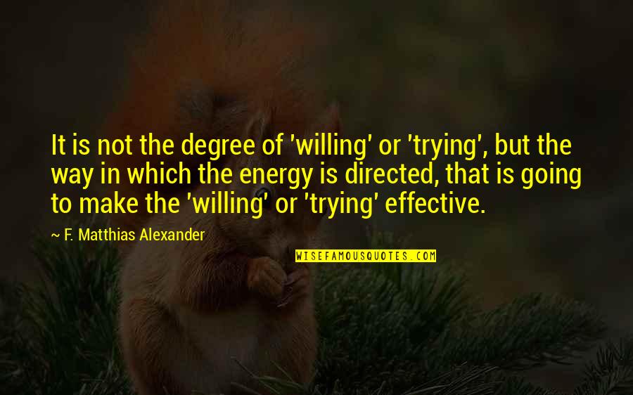 Perseverance By Gandhi Quotes By F. Matthias Alexander: It is not the degree of 'willing' or