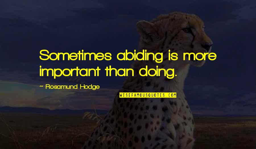 Perseverance By Women Quotes By Rosamund Hodge: Sometimes abiding is more important than doing. Perseverance By Women Quotes By Rosamund Hodge: Sometimes abiding is more important than doing.