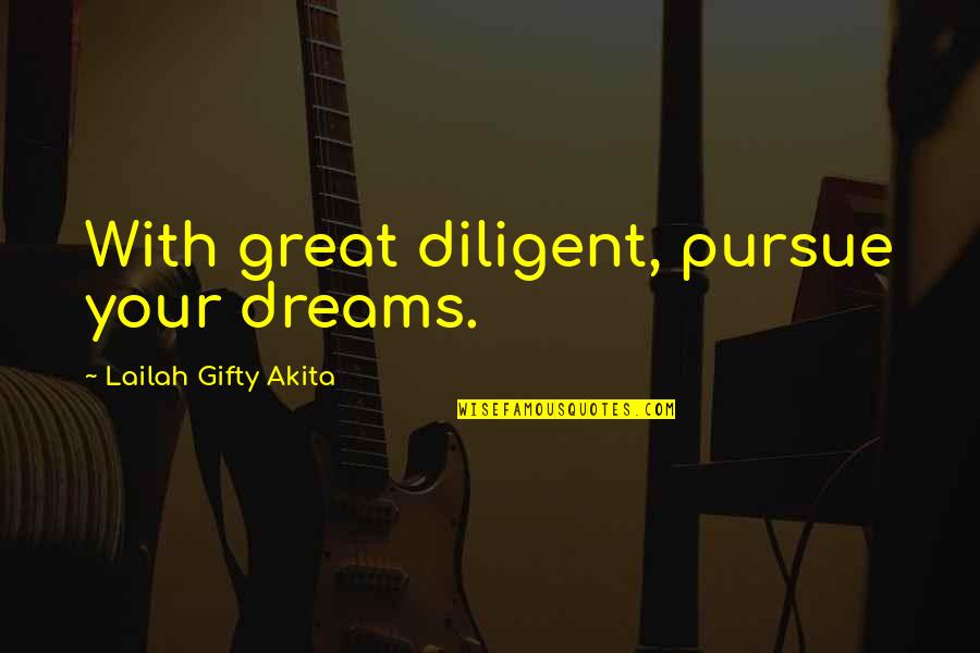 Perseverance Christian Quotes By Lailah Gifty Akita: With great diligent, pursue your dreams.