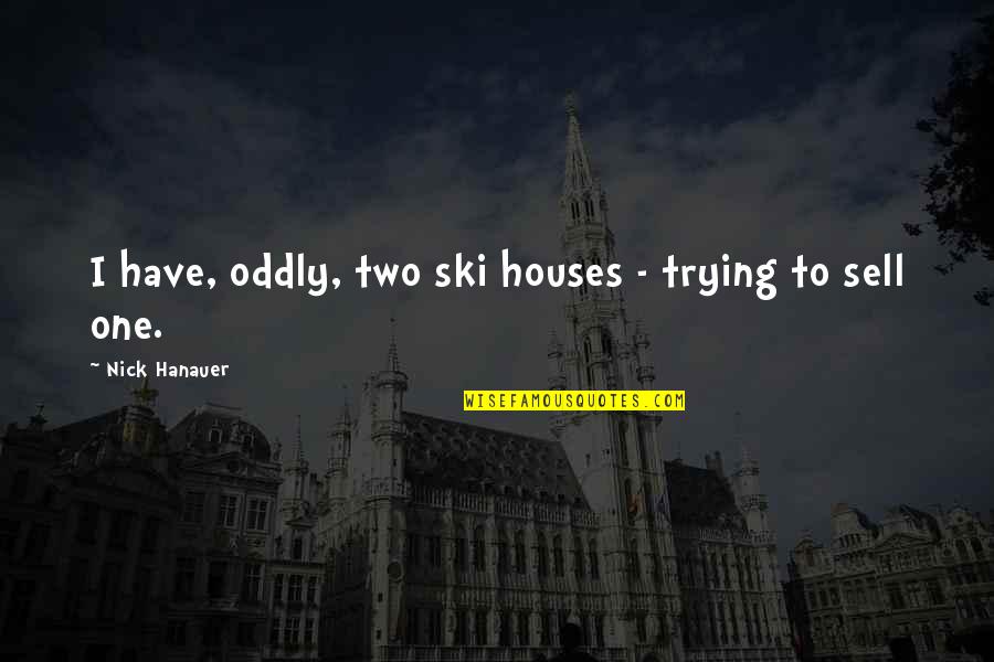 Perseverance For Kids Quotes By Nick Hanauer: I have, oddly, two ski houses - trying