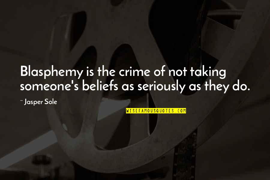 Perseverance Funny Quotes By Jasper Sole: Blasphemy is the crime of not taking someone's