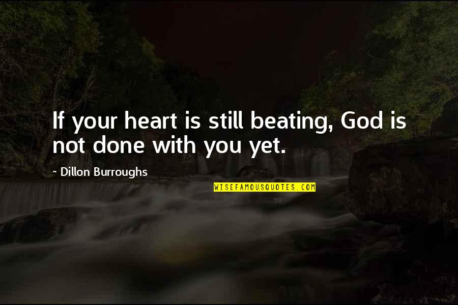 Perseverance God Quotes By Dillon Burroughs: If your heart is still beating, God is Perseverance God Quotes By Dillon Burroughs: If your heart is still beating, God is
