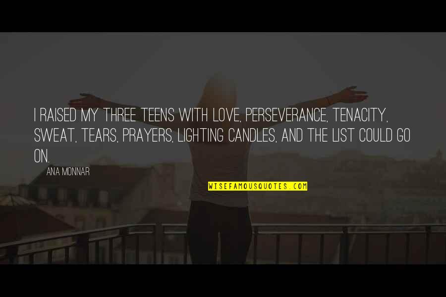 Perseverance In Love Quotes By Ana Monnar: I raised my three teens with love, perseverance,