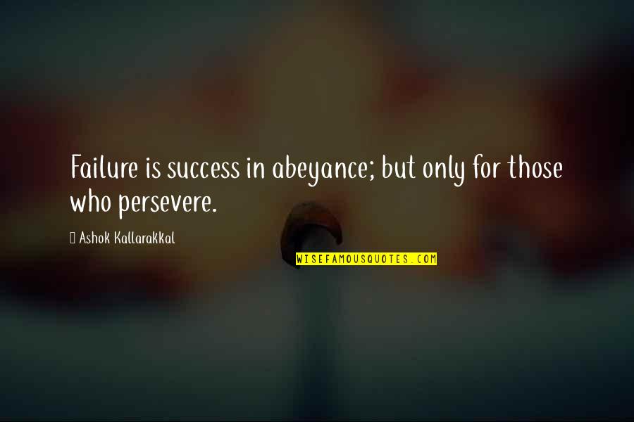 Perseverance In Love Quotes By Ashok Kallarakkal: Failure is success in abeyance; but only for