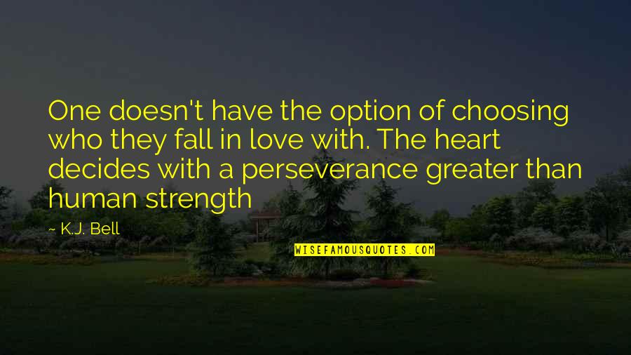 Perseverance In Love Quotes By K.J. Bell: One doesn't have the option of choosing who