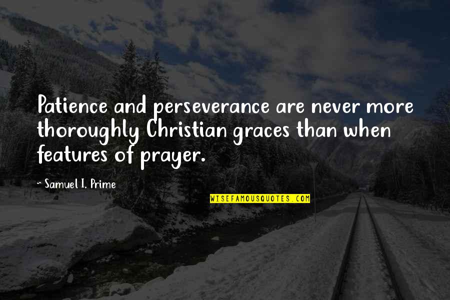 Perseverance In Prayer Quotes By Samuel I. Prime: Patience and perseverance are never more thoroughly Christian Perseverance In Prayer Quotes By Samuel I. Prime: Patience and perseverance are never more thoroughly Christian